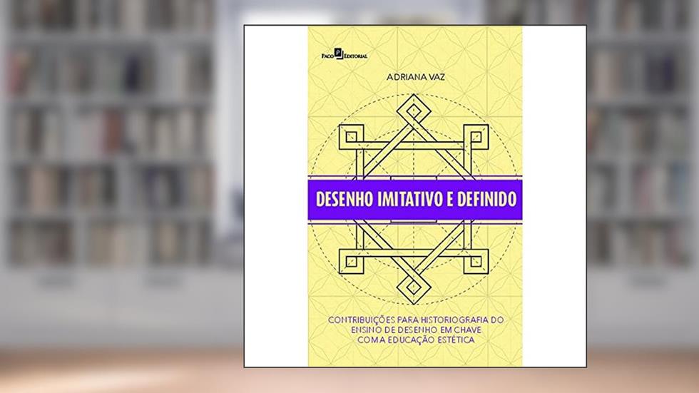 Desenho Imitativo e Definido: Contribuições Para Historiografia do Ensino de Desenho em Chave com a Educação Estética, do autor Adriana Vaz