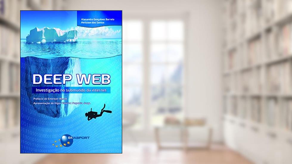 Deep Web. Investigação no Submundo da Internet, do autor Alesandro Barreto; hericson Dos Santos