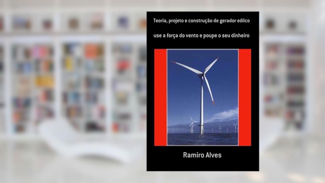 Teoria, Projeto e Construcao de Gerador Eolico, do autor Ramiro Alves