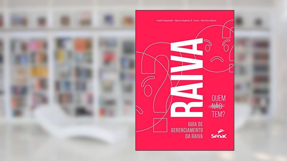 Raiva: quem não tem?: guia de gerenciamento da raiva, do autor Isabel Stepanski; Maria Eugenia B. Costa; Patricia Santos