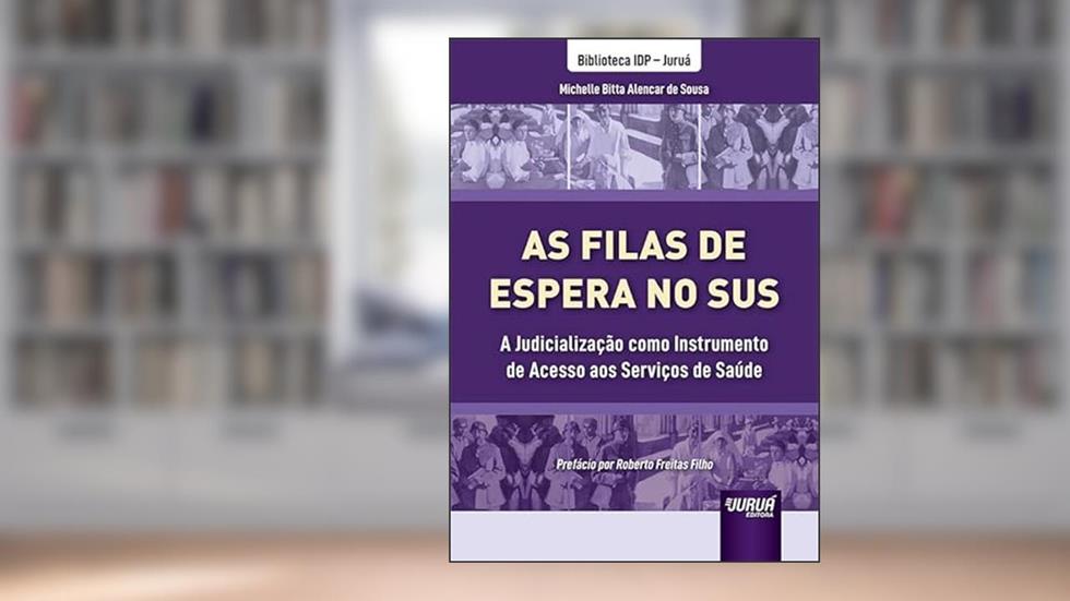 Filas de Espera no SUS, As - A Judicialização como Instrumento de Acesso aos Serviços de Saúde - Biblioteca IDP - Juruá, do autor Michelle Bitta Alencar de Sousa