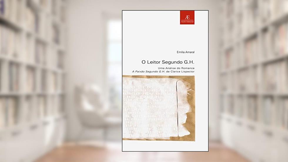 O Leitor Segundo G.H.: Uma Análise do Romance A Paixão Segundo G.H. de Clarice Lispector: 19, do autor Emília Amaral