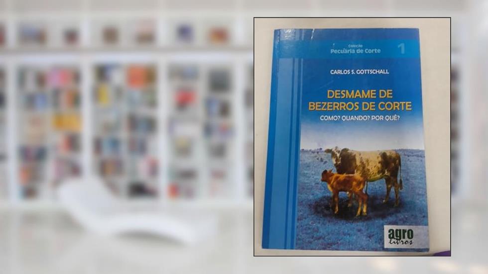 Desmame de Bezerros de Corte. Como? Quando? por Quê? - Coleção Pecuária de Corte, do autor Carlos Santos Gottschall