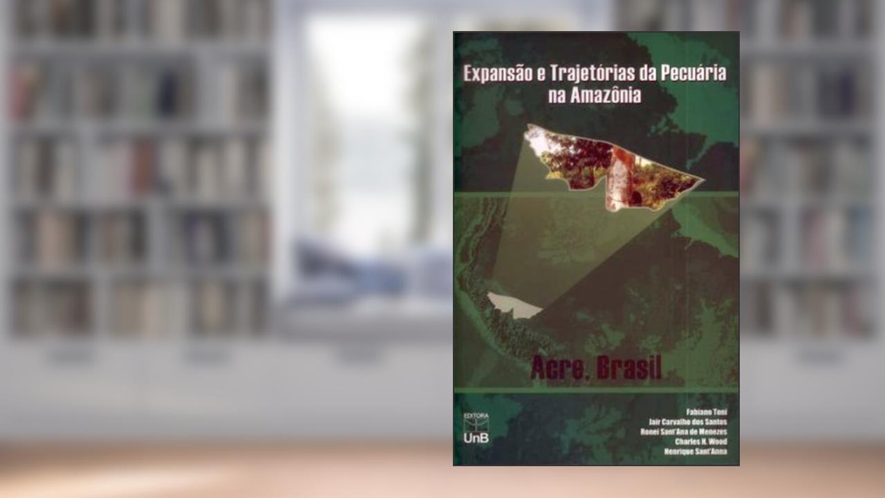 Expansão e Trajetórias da Pecuária na Amazônia: Acre, Brasil, do autor Editora UnB