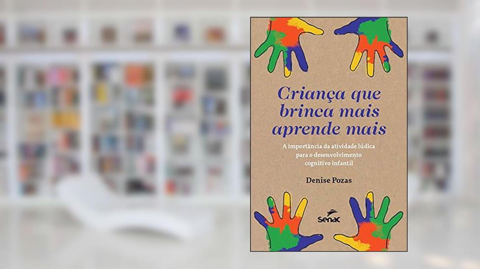 Criança que brinca aprende mais: A importância da atividade lúdica para o desenvolvimento cognitivo infantil, do autor Denise Pozas