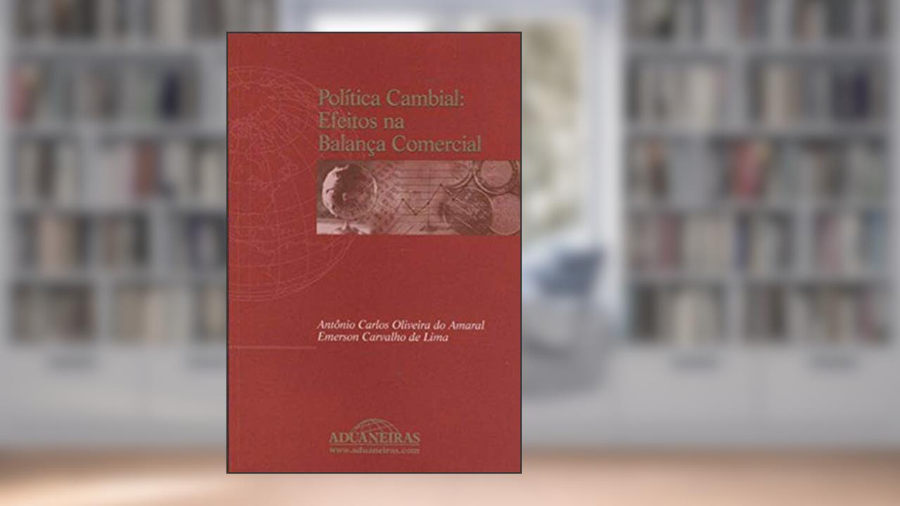 Política Cambial. Efeitos na Balança Comercial, do autor Emerson Carvalho Lima; Antonio Carlos Oliveira do Amaral