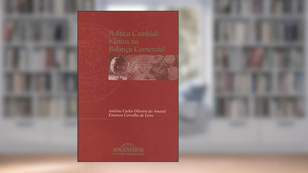 Política Cambial. Efeitos na Balança Comercial, do autor Emerson Carvalho Lima; Antonio Carlos Oliveira do Amaral