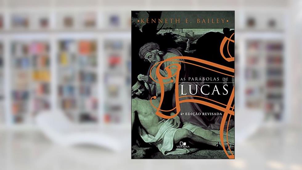 As Parábolas de Lucas, do autor Kenneth E. Bailey