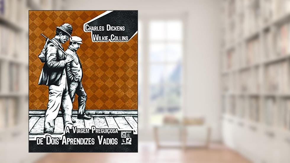 A viagem preguiçosa de dois aprendizes vadios, do autor Charles Dickens; Wilkie Collins
