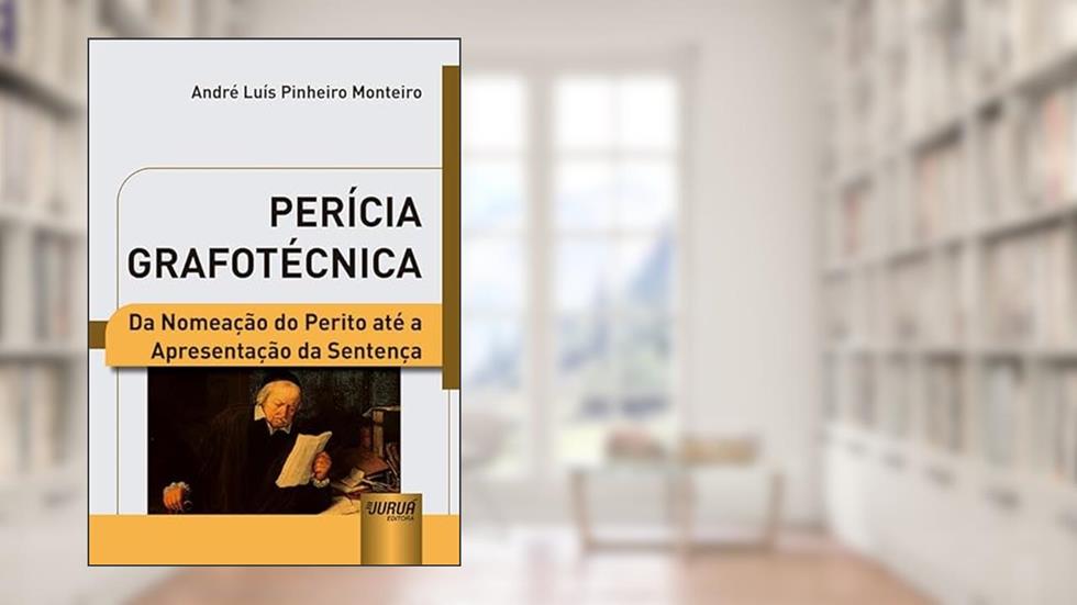 Perícia Grafotécnica - Da Nomeação do Perito até a Apresentação da Sentença, do autor ANDRÉ LUÍS PINHEIRO MONTEIRO