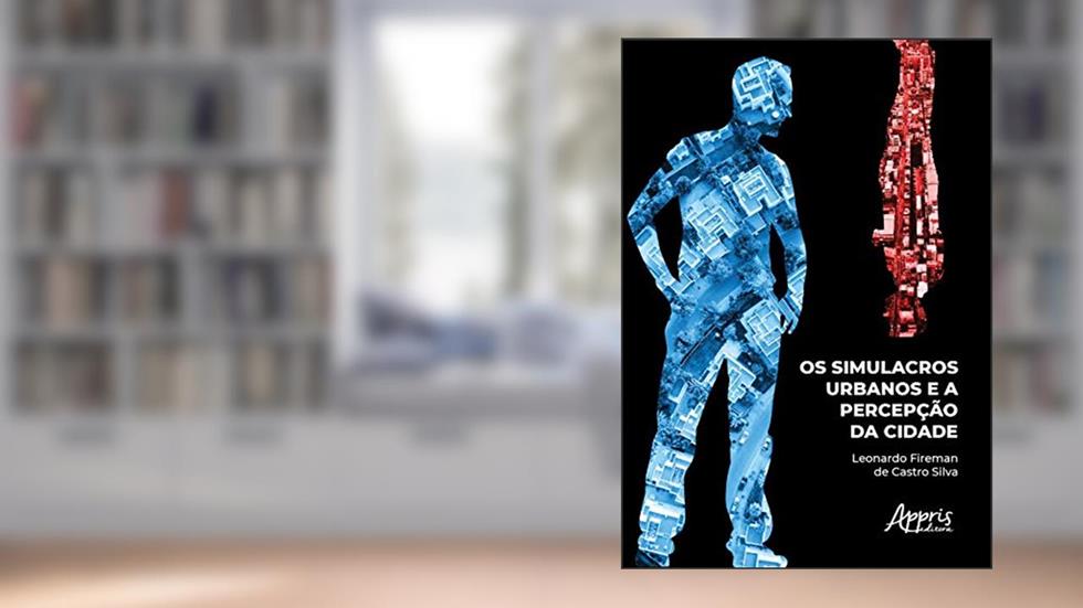 Os simulacros urbanos e a percepção da cidade, do autor Leonardo Fireman de Castro Silva