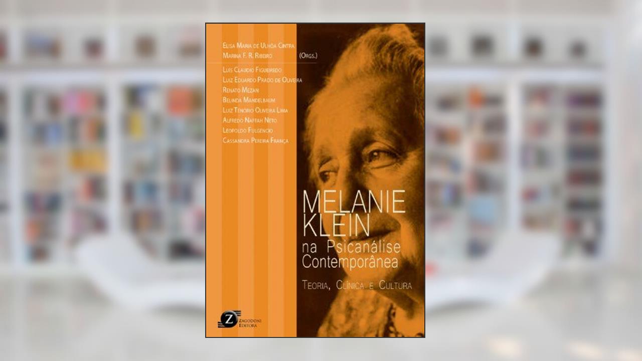 Melanie Klein na Psicanálise Contemporânea - Teoria, Clínica e Cultura, do autor Elisa Maria De Ulhôa Cintra