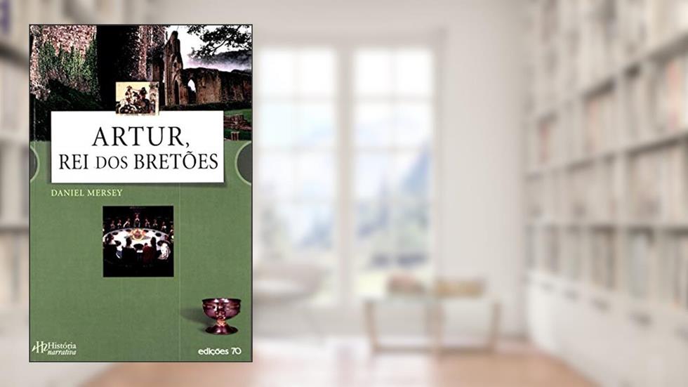 Artur, rei dos Bretões, do autor Daniel Mersey