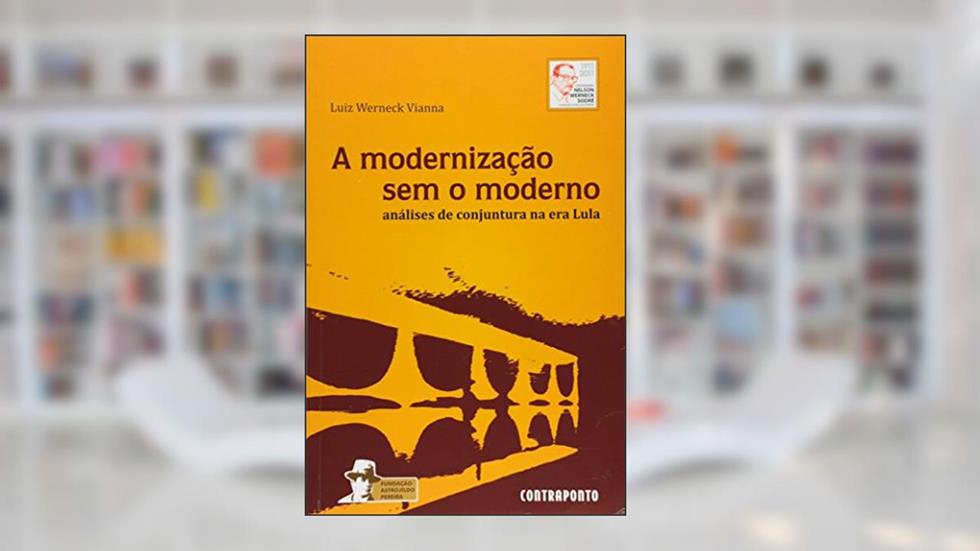 Modernização sem o Moderno - Volume 5. Série Brasil e Itália, do autor Luiz Werneck Vianna