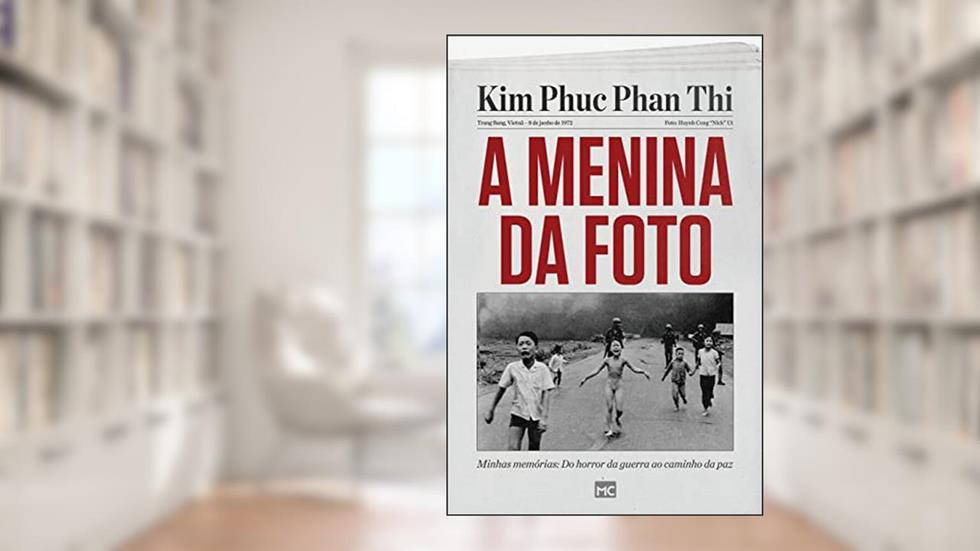 A menina da foto: Minhas memórias: Do horror da guerra ao caminho da paz, do autor Kim Phúc Phan Th?