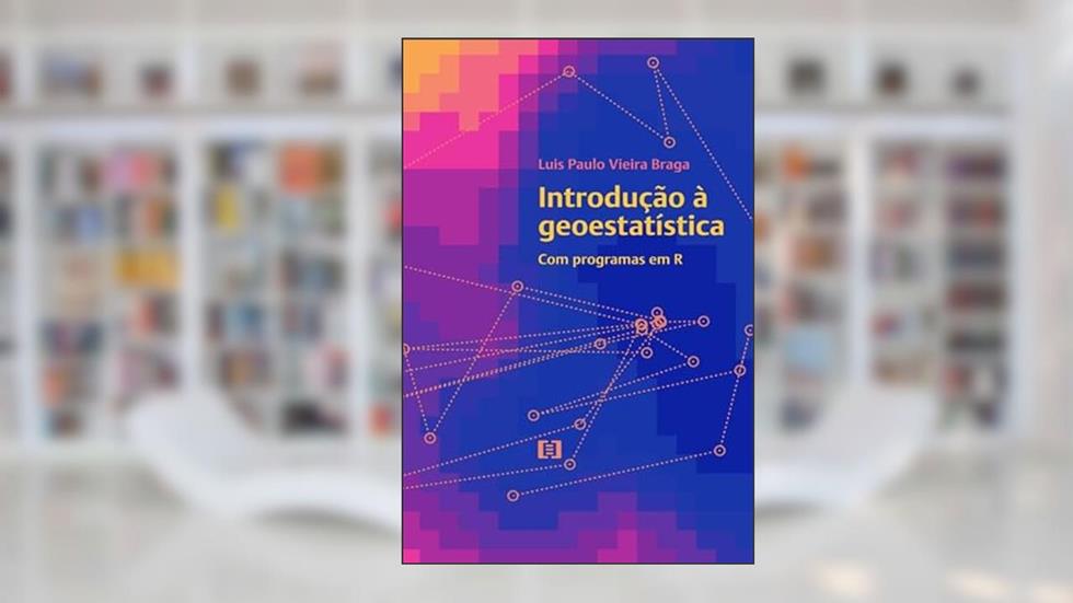 Introdução à Geoestatística. Com Programas em R, do autor Luis Paulo Vieira Braga