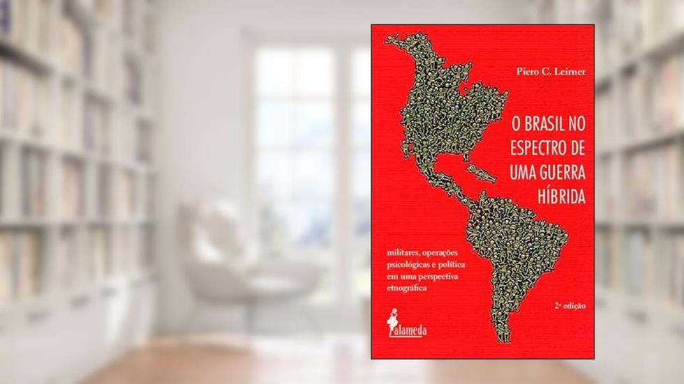 O Brasil no Espectro de uma Guerra Híbrida: Militares, Operações Psicológicas e Política em uma Perspectiva Etnográfica (Volume 2), do autor Piero C. Leirner