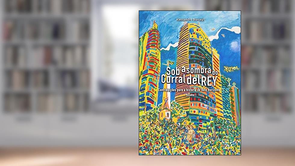 Sob a Sombra do Curral del Rey - Volume 1, do autor Alessandro Borsagli