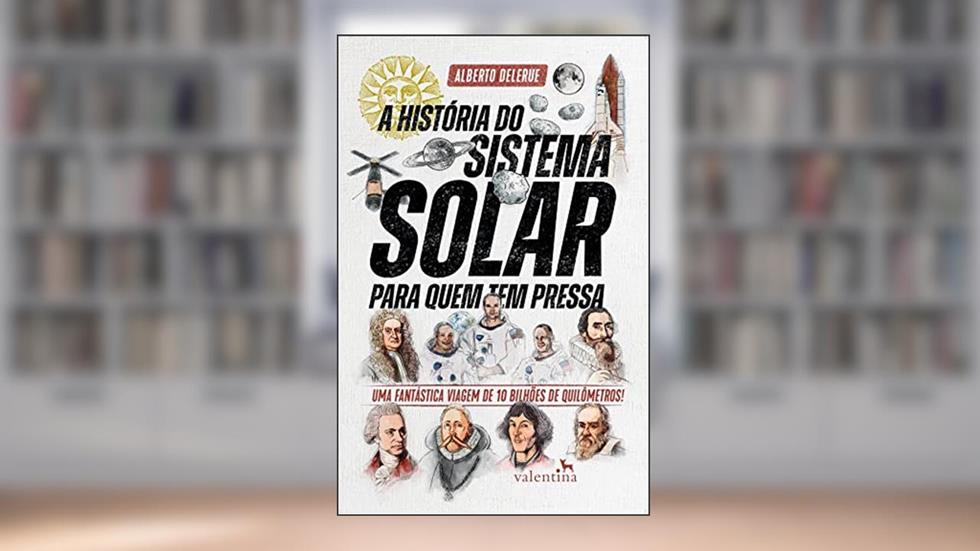 A História do Sistema Solar para quem tem pressa: Uma fantástica viagem de 10 bilhões de quilômetros!, do autor Alberto Delerue