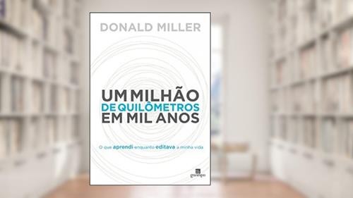 Capa de Um Milhão de Quilômetros em mil Anos: o que Aprendi Enquanto Editava a Minha Vida, do autor Donald Miller