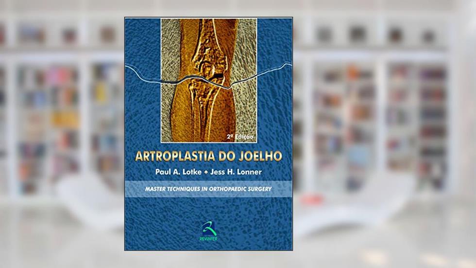 Artroplastia do Joelho: Master Techniques In Orthopaedic Surgery, do autor Paul A. Lotke; Jess H. Lonner