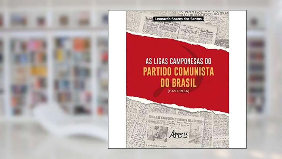 As Ligas Camponesas do Partido Comunista do Brasil (1928-1954), do autor Leonardo Soares dos Santos