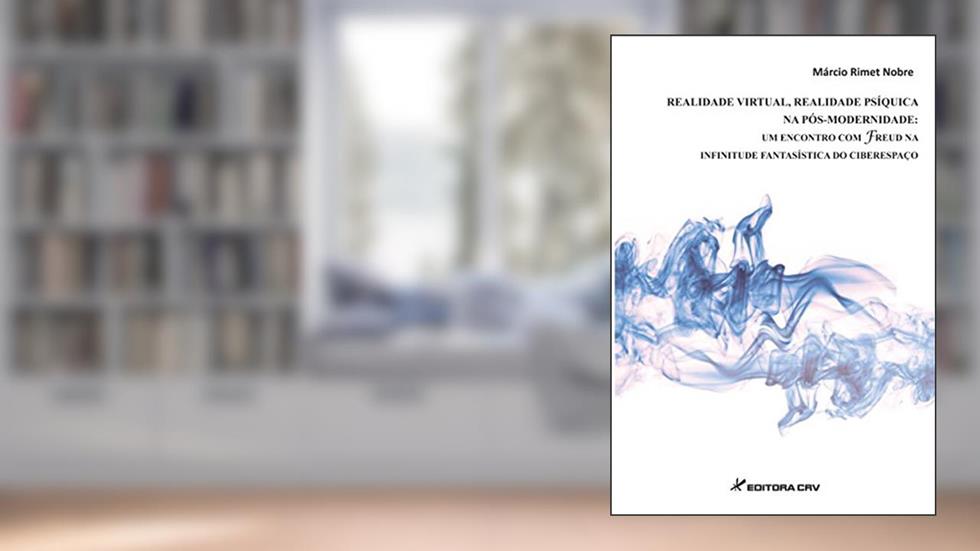 Realidade virtual, realidade psíquica na pós-modernidade: um encontro com freud na infinitude, do autor Márcio Rimet Nobre
