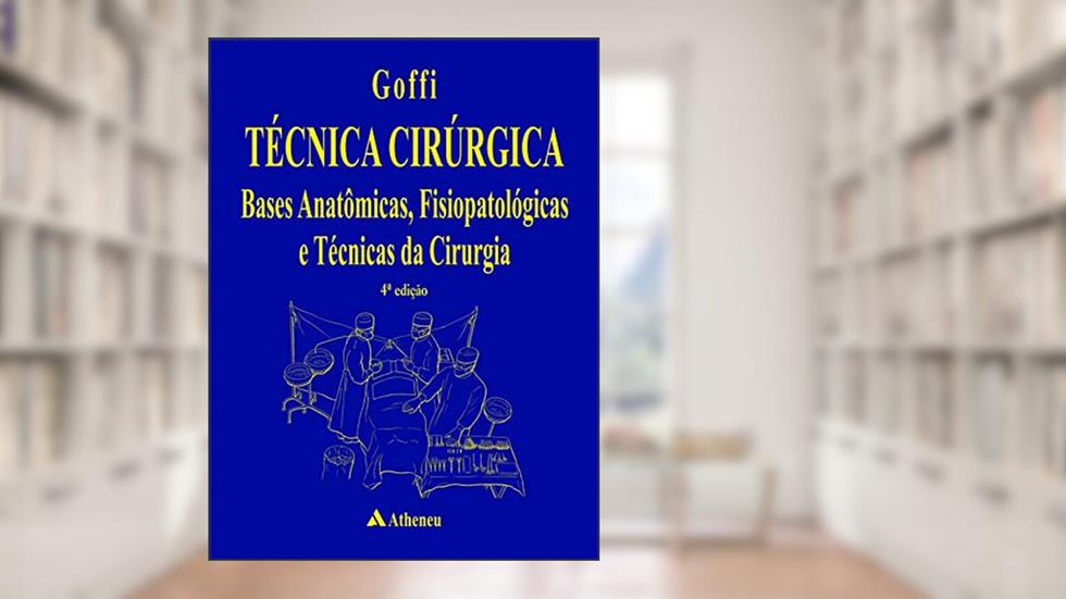 Técnica Cirúrgica Bases Anatômicas, Fisiopatológicas e Técnicas da Cirurgia: Bases Anatômicas, Fisiopatológicas e Técnicas da Cirurgia, do autor F. Goffi