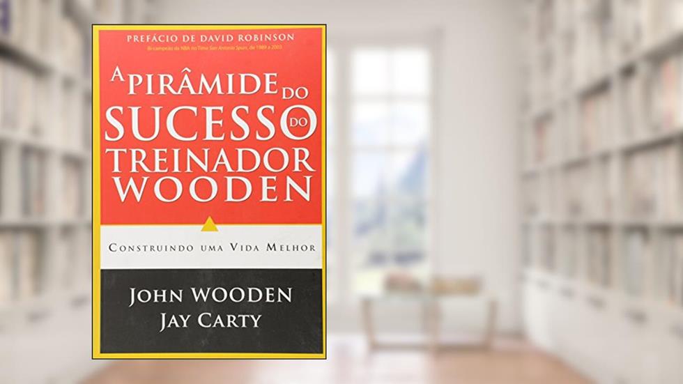 A Pirâmide do Sucesso do Treinador Wooden. Construindo Uma Vida Melhor, do autor Jay Carty; John Wooden