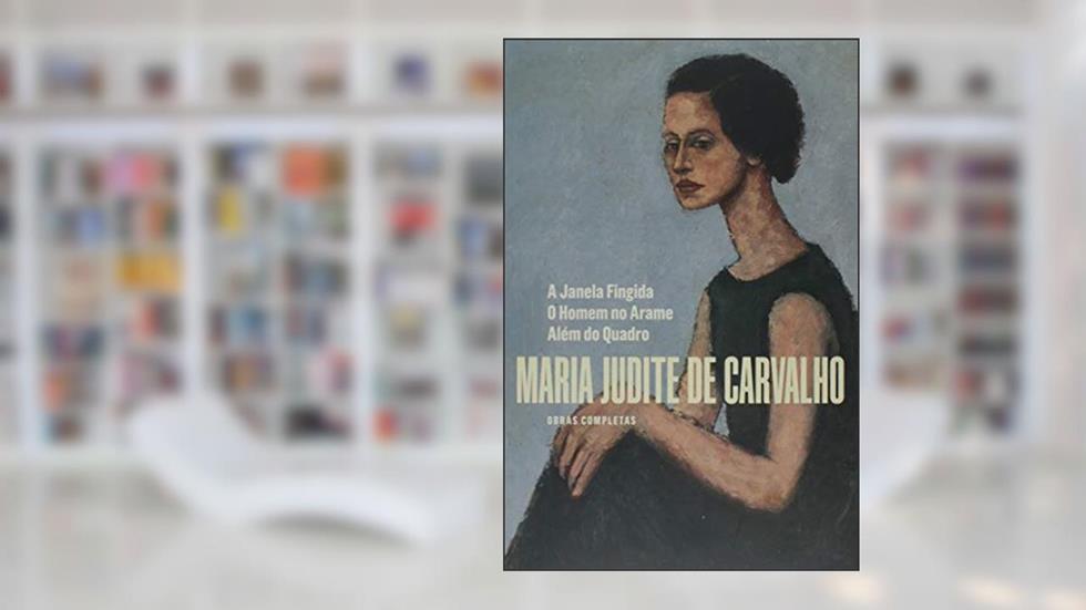 Obras Completas de Maria Judite de Carvalho - Vol. IV: A Janela Fingida - O Homem no Arame - Além do Quadro (Volume 4), do autor Maria Judite de Carvalho