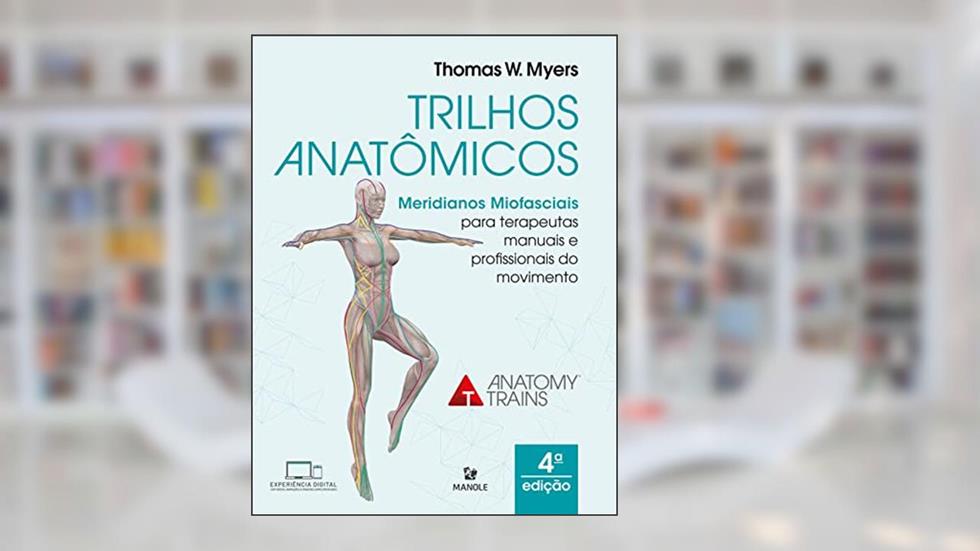 Trilhos Anatômicos: Meridianos Miofasciais para terapeutas manuais e do movimento, do autor Thomas W. Myers