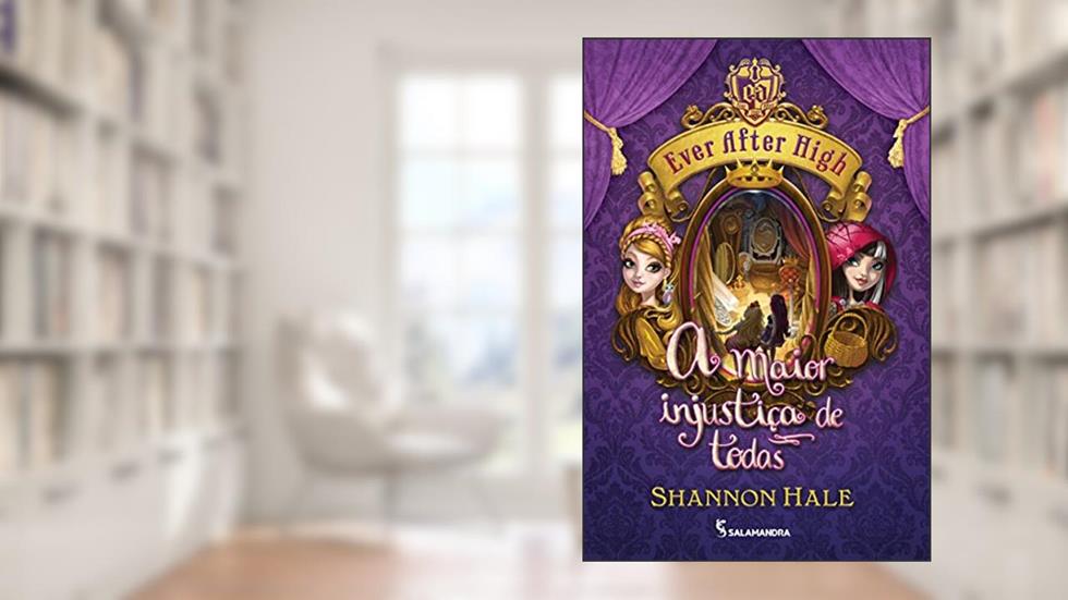 Ever After High. A Maior Injustiça de Todas, do autor Shannon Hale