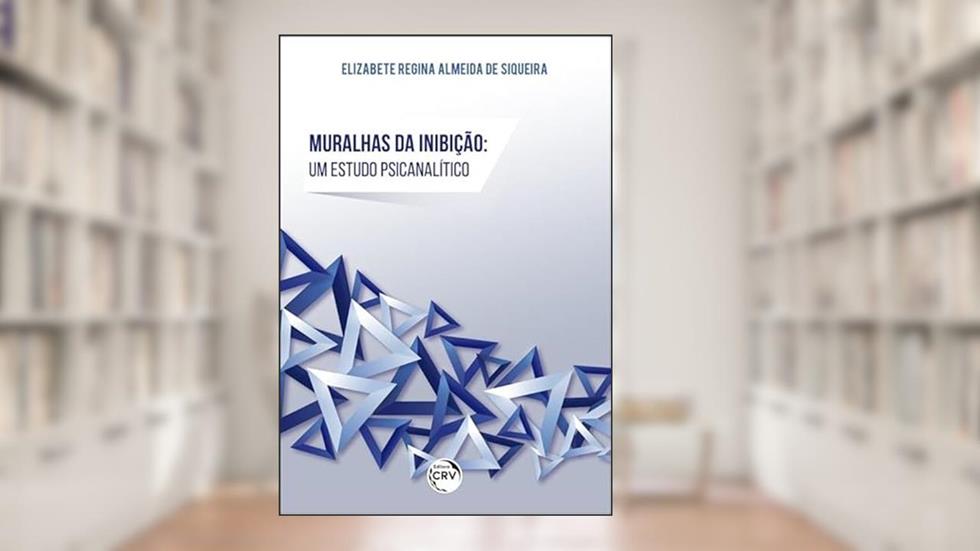 Muralhas da inibição: um estudo psicanalítico, do autor Elizabete Regina Almeida de Siqueira