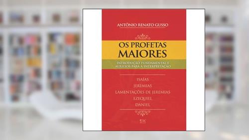 Capa de Os Profetas Maiores: Introdução Fundamental e Auxílio para Interpretação, do autor Antônio Renato Gusso