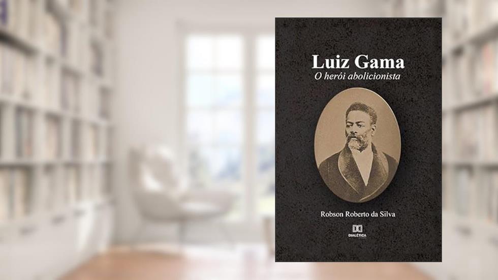 Luiz Gama: o herói abolicionista, do autor Robson Roberto da Silva