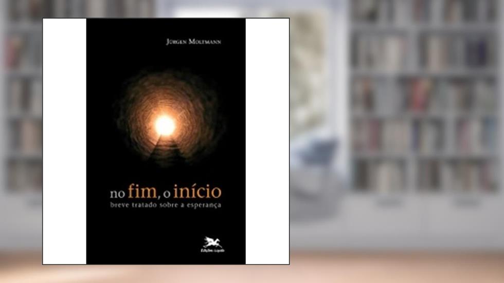 No fim, o início - Breve tratado sobre a esperança, do autor Jürgen Moltmann