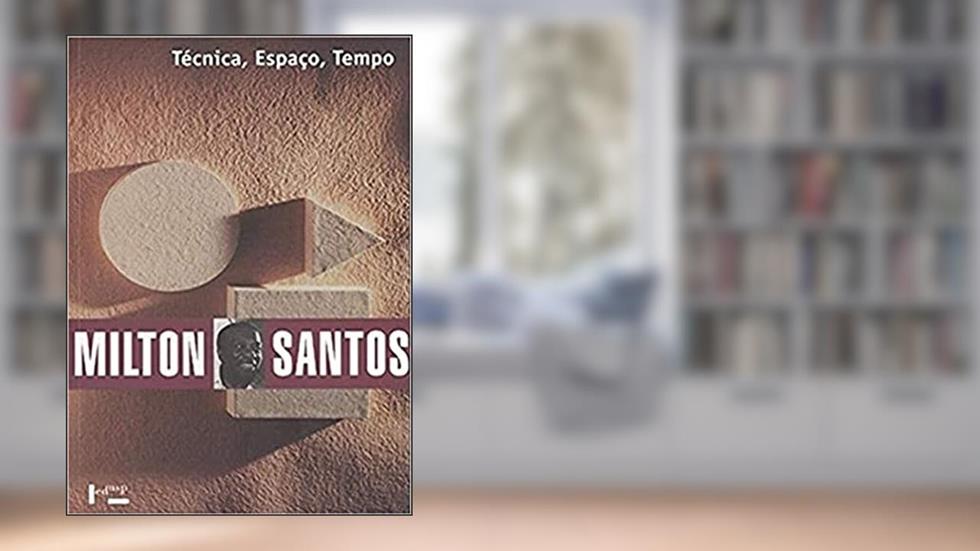 Técnica, Espaço, Tempo: Globalização e Meio Técnico-Científico, do autor Milton Santos