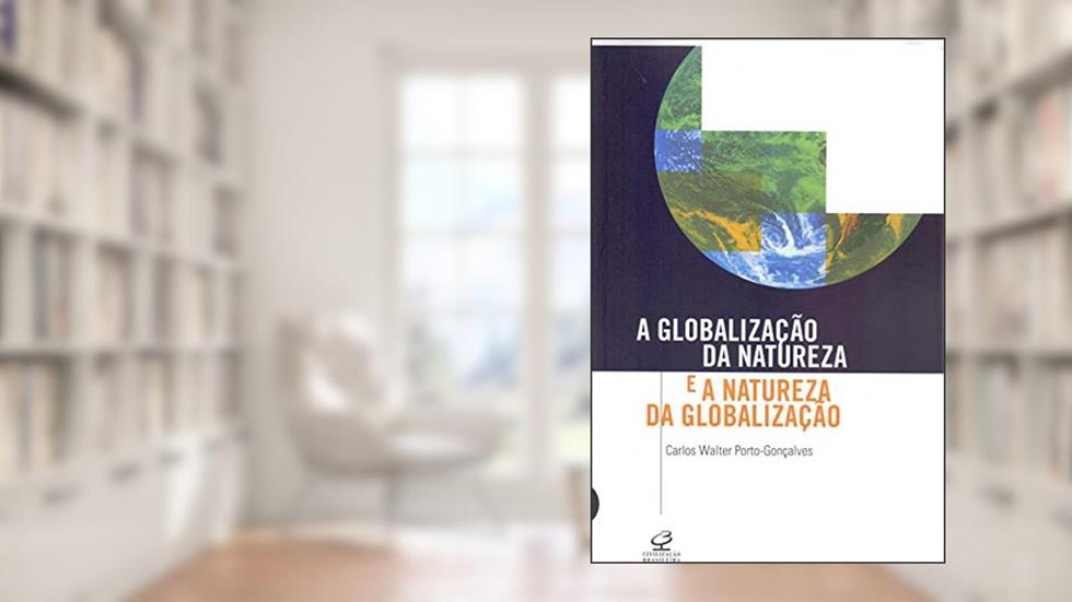 A globalização da natureza e a natureza da globalização, do autor Carlos Walter Porto Goncalves