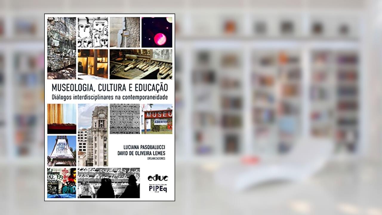 Museologia, cultura e educação. Diálogos interdisciplinares na contemporaneidade, do autor Luciana Pasqualucci; David de Oliveira Lemes