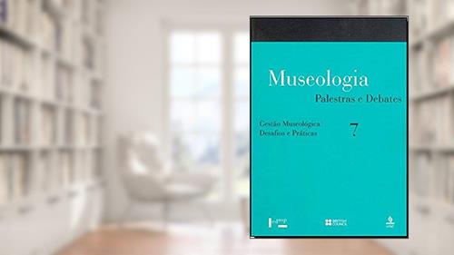 Capa de Museologia. Palestras e Debates Gestão Museológica. Desafios e Práticas - Volume 7, do autor Vários Autores