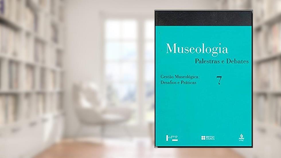 Museologia. Palestras e Debates Gestão Museológica. Desafios e Práticas - Volume 7, do autor Vários Autores