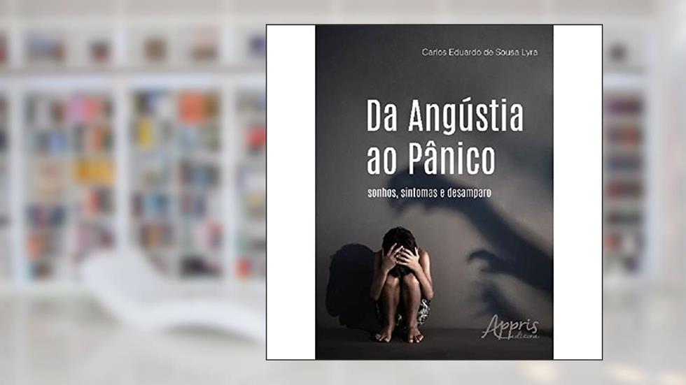 Da angústia ao pânico: sonhos, sintomas e desamparo, do autor Carlos Eduardo de Sousa Lyra