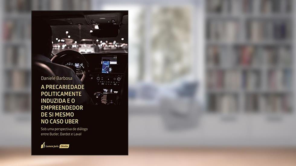 Precariedade Politicamente Induzida E O Empreendedro De Si Mesmo No Caso Uber, A - 2020, do autor Daniele Barbosa