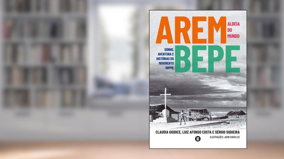 Arembepe, Aldeia do Mundo: Sonho, Aventura e História do Movimento Hippie, do autor Claudia Giudice; Luiz Afonso Costa; Sérgio Siqueira