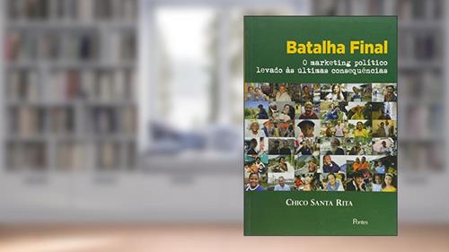 Capa de Batalha Final: O Marketing Politico Levado Ës Ultimas Consequencias, do autor Chico Santa Rita