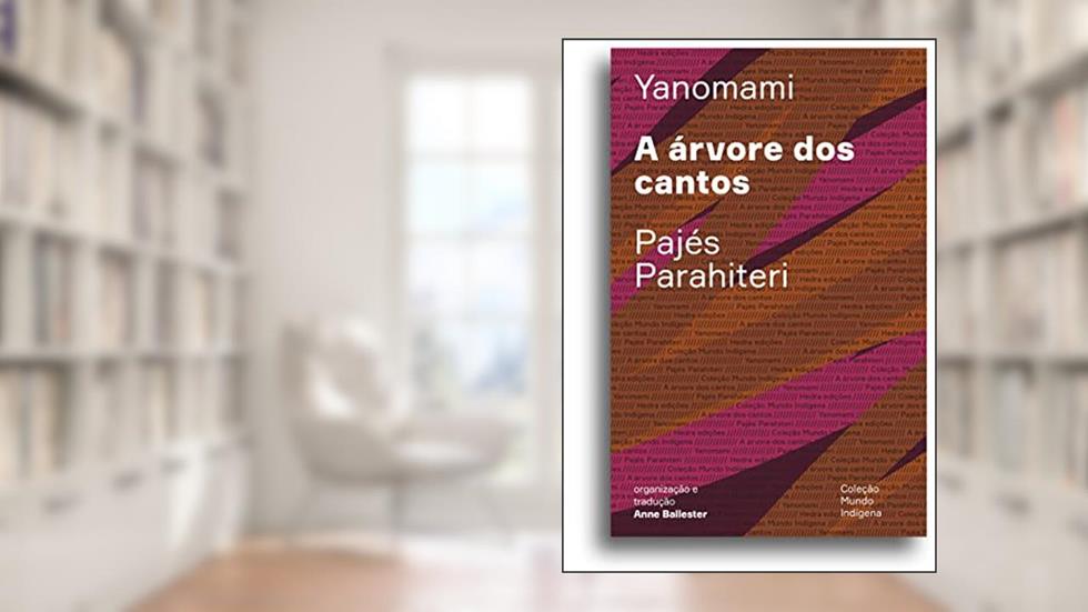 A árvore dos cantos: Ou o livro das transformações contadas pelos Yanomami do grupo Parahiteri, do autor Pajés Parahiteri