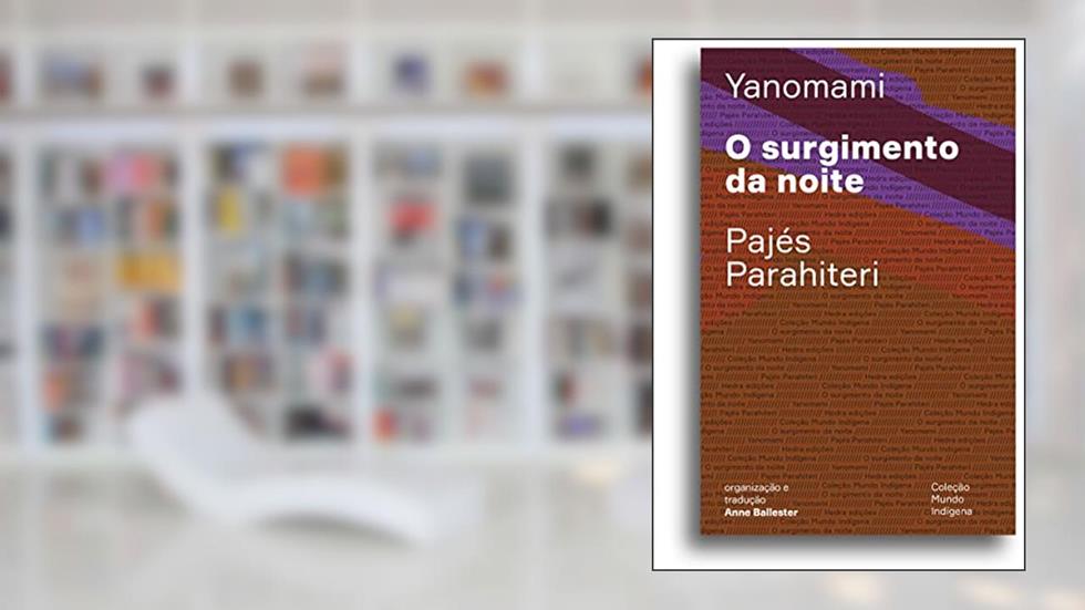 O surgimento da noite: Ou o livro das transformações contadas pelos Yanomami do grupo Parahiteri, do autor Pajés Parahiteri