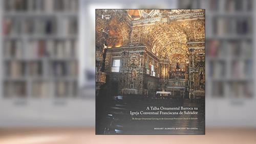 Capa de A Talha Ornamental Barroca na Igreja Conventual Franciscana de Salvador, do autor Mozart Alberto Bonazzi da Costa