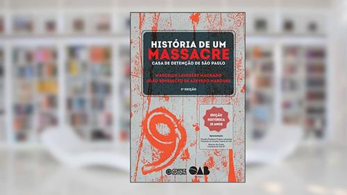 Capa de História de um massacre: Casa de detenção de São Paulo, do autor João Benedicto de Azevedo Marques; Marcello Lavenére Machado