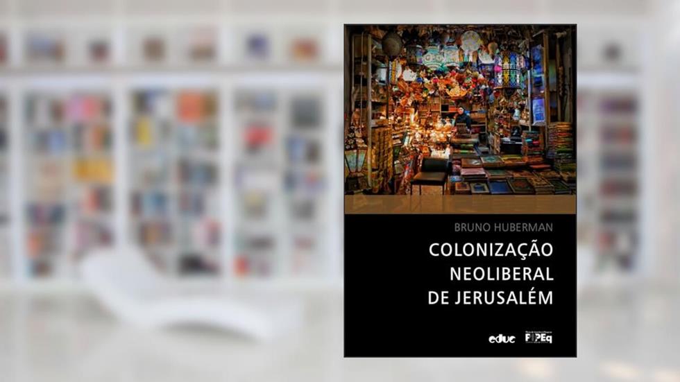 COLONIZAÇÃO NEOLIBERAL DE JERUSALÉM, do autor BRUNO HUBERMAN